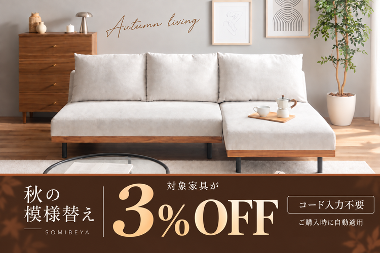 秋の模様替え。対象家具3%OFF。コード入力不要・ご購入時に自動適用。